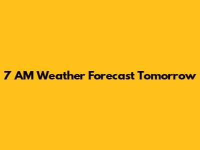 7 AM Weather Forecast Tomorrow