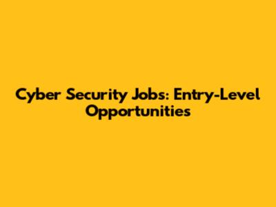 Cyber Security Jobs: Entry-Level Opportunities