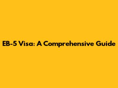 EB-5 Visa: A Comprehensive Guide