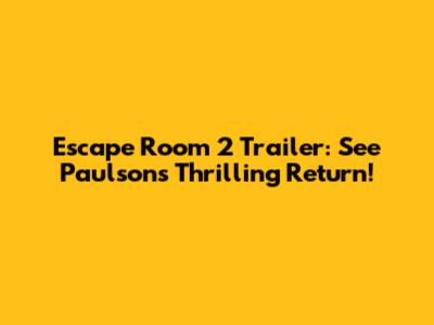 Escape Room 2 Trailer: See Paulson's Thrilling Return!