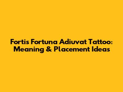 Fortis Fortuna Adiuvat Tattoo: Meaning & Placement Ideas