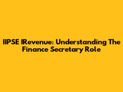 IIPSE IRevenue: Understanding The Finance Secretary Role