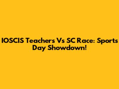 IOSCIS Teachers Vs SC Race: Sports Day Showdown!