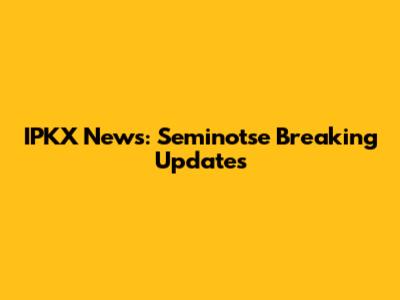IPKX News: Seminotse Breaking Updates