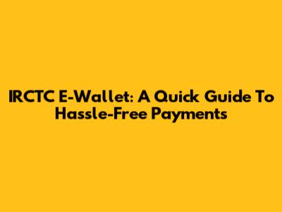 IRCTC E-Wallet: A Quick Guide To Hassle-Free Payments