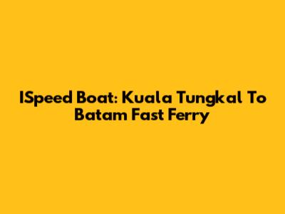 ISpeed Boat: Kuala Tungkal To Batam Fast Ferry