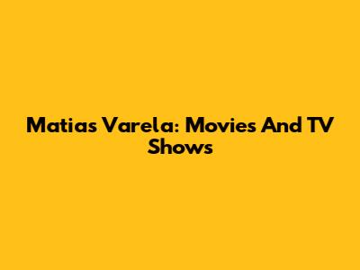 Matias Varela: Movies And TV Shows