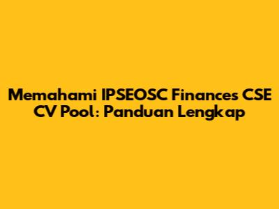 Memahami IPSEOSC Finances CSE CV Pool: Panduan Lengkap