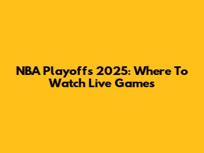 NBA Playoffs 2025: Where To Watch Live Games