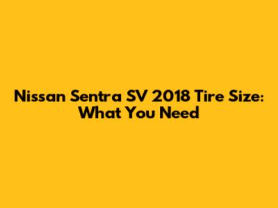 Nissan Sentra SV 2018 Tire Size: What You Need