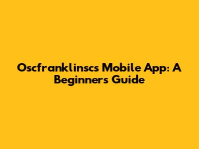 Oscfranklinsc's Mobile App: A Beginner's Guide