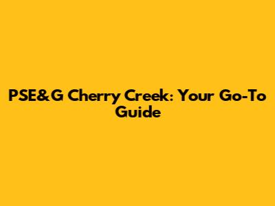 PSE&G Cherry Creek: Your Go-To Guide