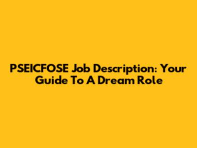 PSEICFOSE Job Description: Your Guide To A Dream Role