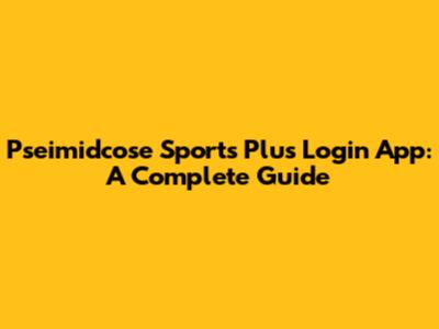 Pseimidcose Sports Plus Login App: A Complete Guide