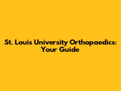 St. Louis University Orthopaedics: Your Guide