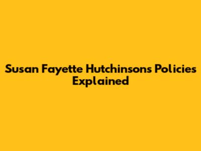 Susan Fayette Hutchinson's Policies Explained