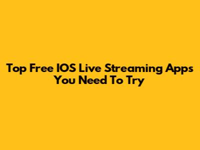 Top Free IOS Live Streaming Apps You Need To Try